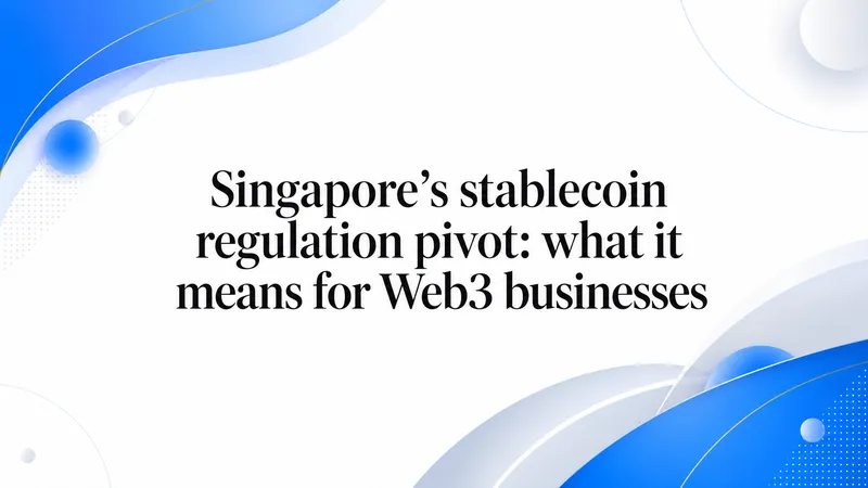 Singapore’s stablecoin regulation pivot: what it means for Web3 businesses - OneSafe.io