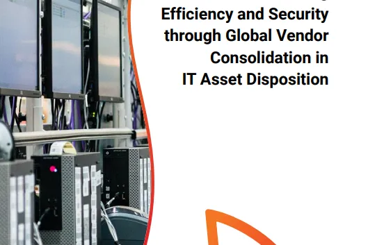 Maximizing efficiency and security through global vendor consolidation in IT Asset Disposition